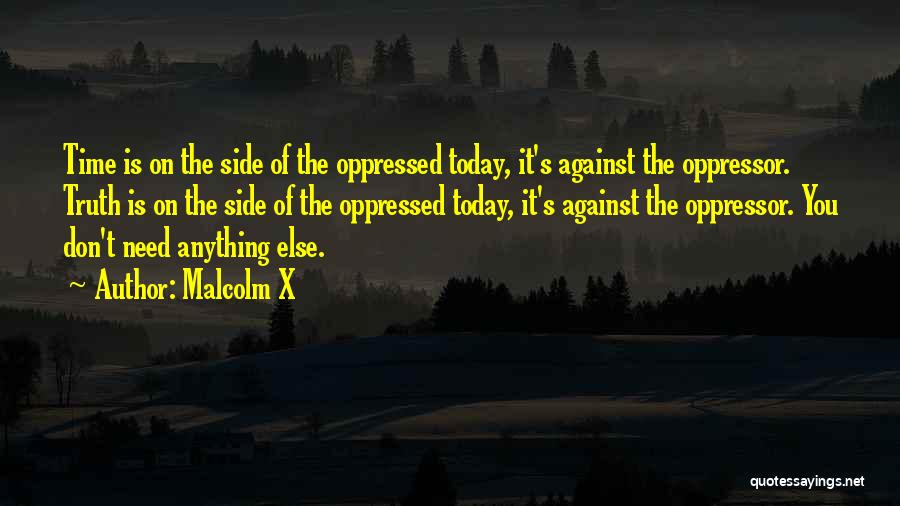 Malcolm X Quotes: Time Is On The Side Of The Oppressed Today, It's Against The Oppressor. Truth Is On The Side Of The