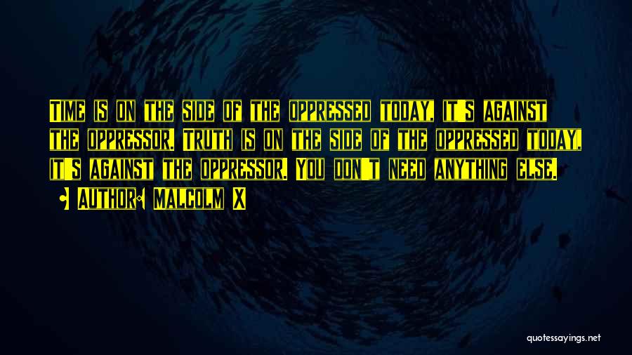 Malcolm X Quotes: Time Is On The Side Of The Oppressed Today, It's Against The Oppressor. Truth Is On The Side Of The