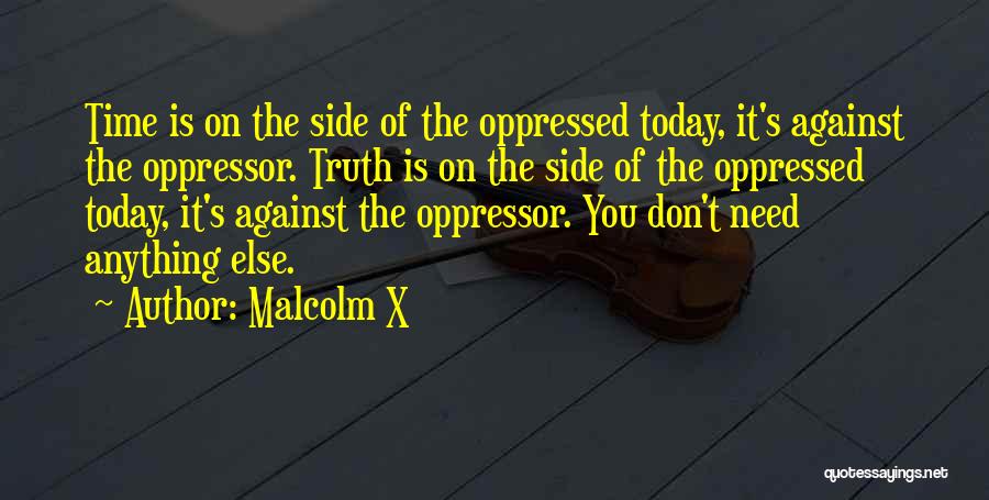 Malcolm X Quotes: Time Is On The Side Of The Oppressed Today, It's Against The Oppressor. Truth Is On The Side Of The