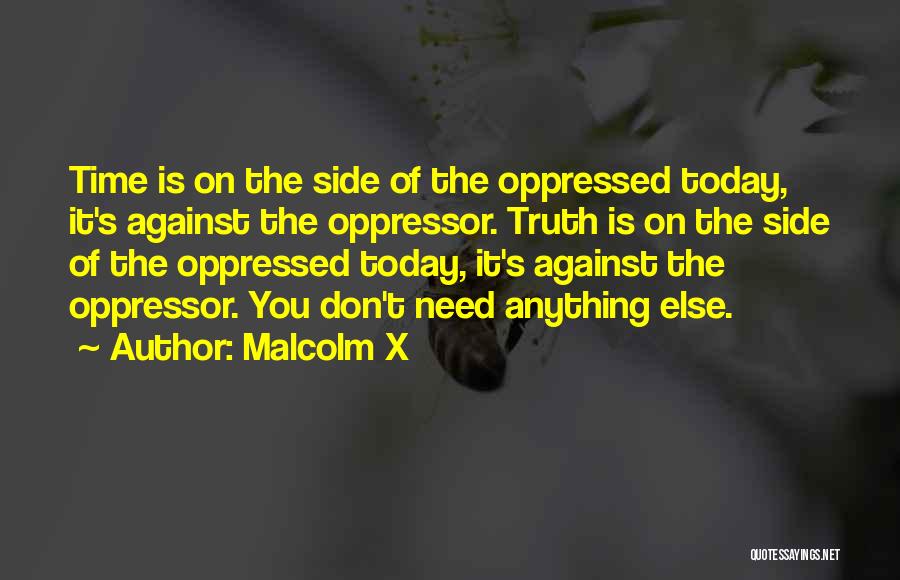 Malcolm X Quotes: Time Is On The Side Of The Oppressed Today, It's Against The Oppressor. Truth Is On The Side Of The