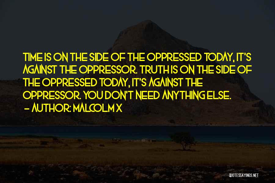 Malcolm X Quotes: Time Is On The Side Of The Oppressed Today, It's Against The Oppressor. Truth Is On The Side Of The