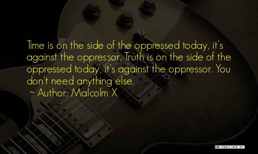 Malcolm X Quotes: Time Is On The Side Of The Oppressed Today, It's Against The Oppressor. Truth Is On The Side Of The