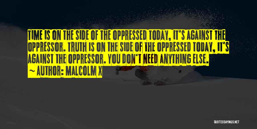 Malcolm X Quotes: Time Is On The Side Of The Oppressed Today, It's Against The Oppressor. Truth Is On The Side Of The