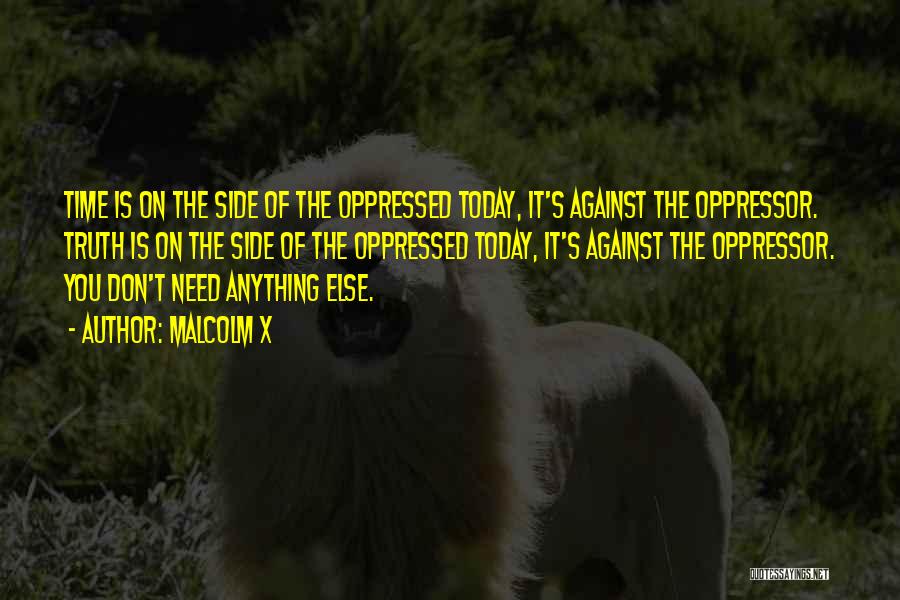 Malcolm X Quotes: Time Is On The Side Of The Oppressed Today, It's Against The Oppressor. Truth Is On The Side Of The