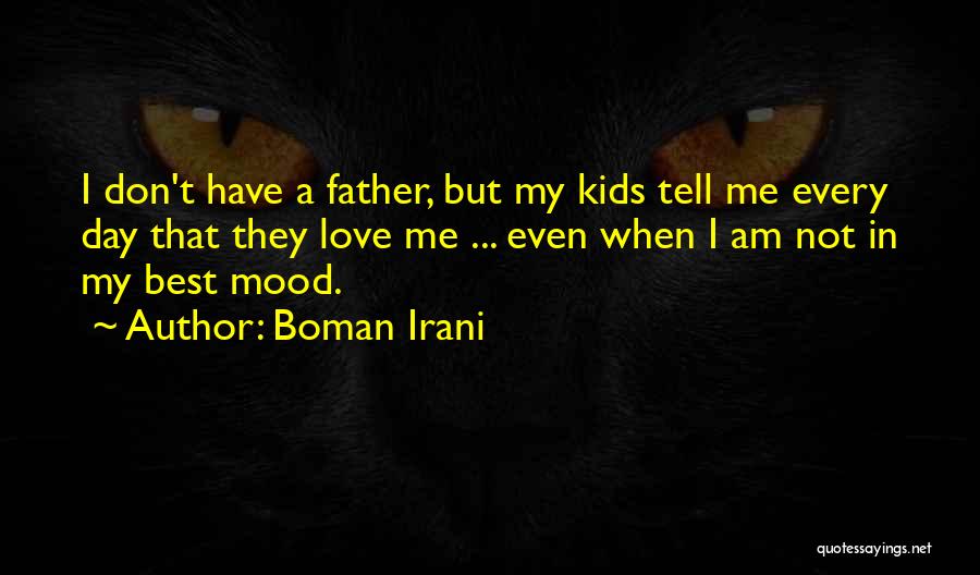 Boman Irani Quotes: I Don't Have A Father, But My Kids Tell Me Every Day That They Love Me ... Even When I