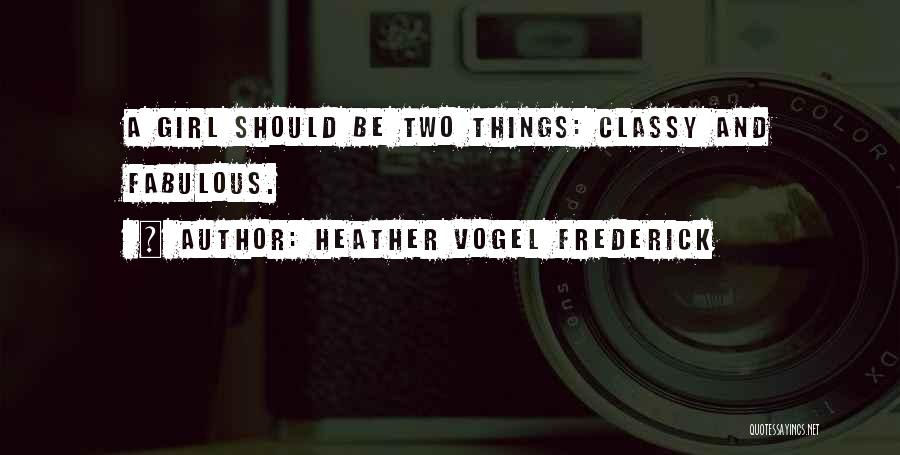 Heather Vogel Frederick Quotes: A Girl Should Be Two Things: Classy And Fabulous.