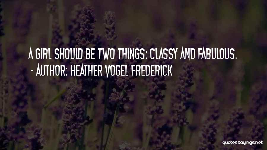 Heather Vogel Frederick Quotes: A Girl Should Be Two Things: Classy And Fabulous.