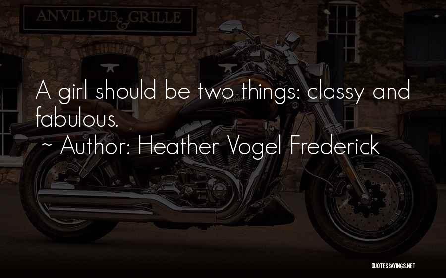 Heather Vogel Frederick Quotes: A Girl Should Be Two Things: Classy And Fabulous.