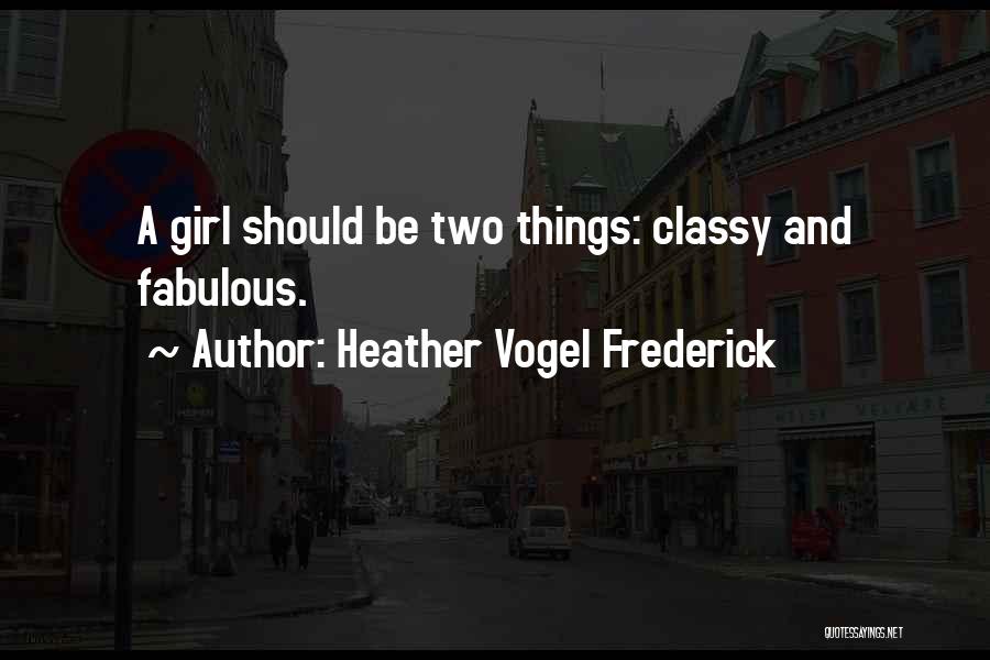 Heather Vogel Frederick Quotes: A Girl Should Be Two Things: Classy And Fabulous.