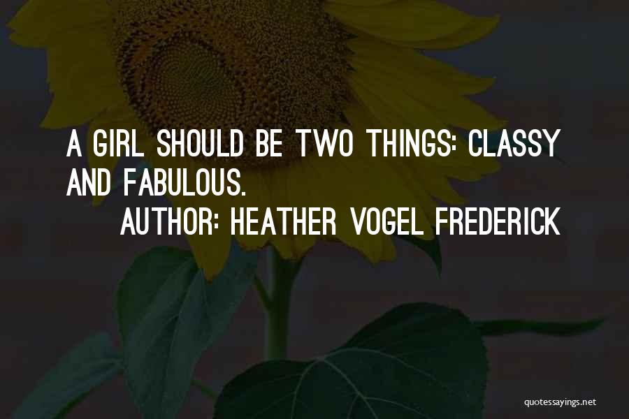 Heather Vogel Frederick Quotes: A Girl Should Be Two Things: Classy And Fabulous.