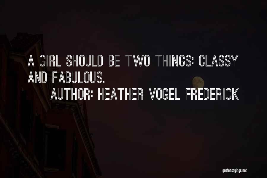 Heather Vogel Frederick Quotes: A Girl Should Be Two Things: Classy And Fabulous.