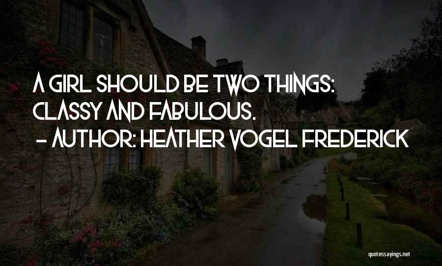 Heather Vogel Frederick Quotes: A Girl Should Be Two Things: Classy And Fabulous.