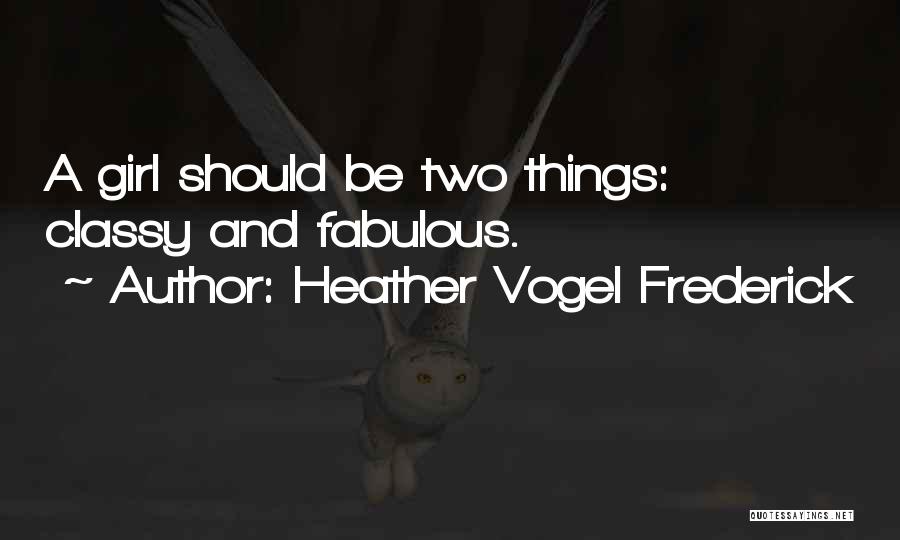 Heather Vogel Frederick Quotes: A Girl Should Be Two Things: Classy And Fabulous.