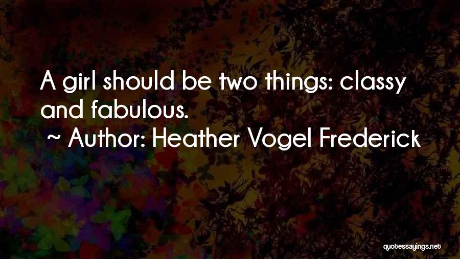 Heather Vogel Frederick Quotes: A Girl Should Be Two Things: Classy And Fabulous.