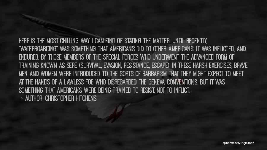 Christopher Hitchens Quotes: Here Is The Most Chilling Way I Can Find Of Stating The Matter. Until Recently, Waterboarding Was Something That Americans