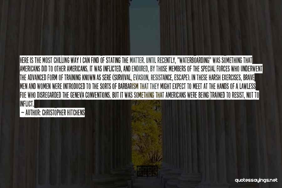 Christopher Hitchens Quotes: Here Is The Most Chilling Way I Can Find Of Stating The Matter. Until Recently, Waterboarding Was Something That Americans