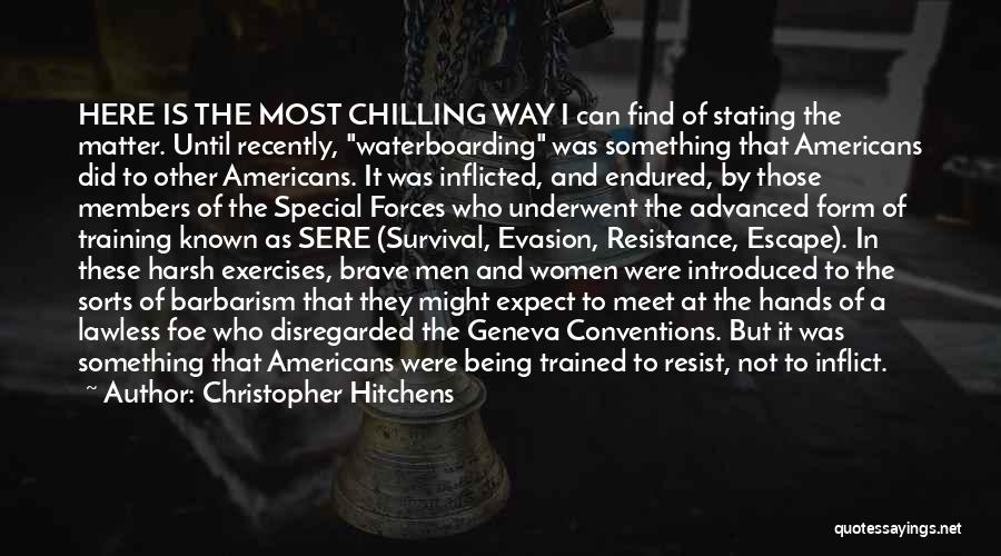 Christopher Hitchens Quotes: Here Is The Most Chilling Way I Can Find Of Stating The Matter. Until Recently, Waterboarding Was Something That Americans