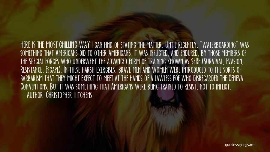 Christopher Hitchens Quotes: Here Is The Most Chilling Way I Can Find Of Stating The Matter. Until Recently, Waterboarding Was Something That Americans