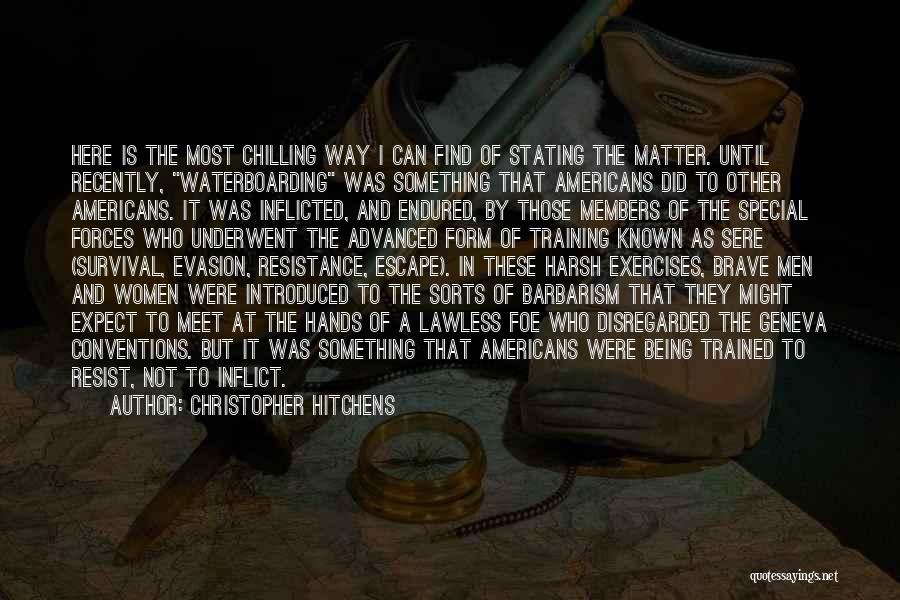 Christopher Hitchens Quotes: Here Is The Most Chilling Way I Can Find Of Stating The Matter. Until Recently, Waterboarding Was Something That Americans