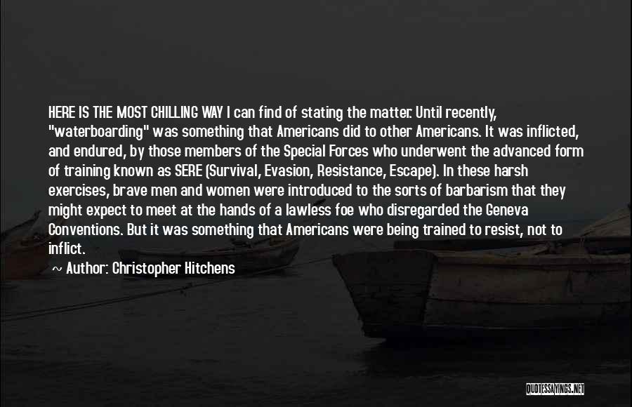 Christopher Hitchens Quotes: Here Is The Most Chilling Way I Can Find Of Stating The Matter. Until Recently, Waterboarding Was Something That Americans