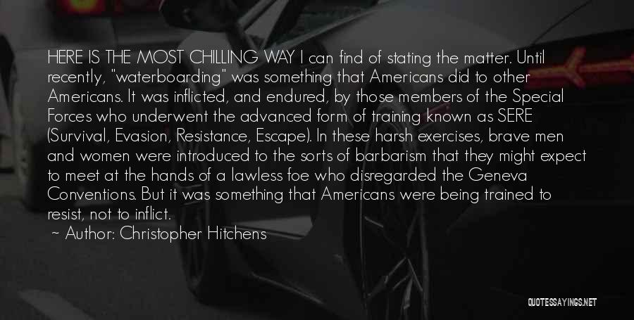 Christopher Hitchens Quotes: Here Is The Most Chilling Way I Can Find Of Stating The Matter. Until Recently, Waterboarding Was Something That Americans