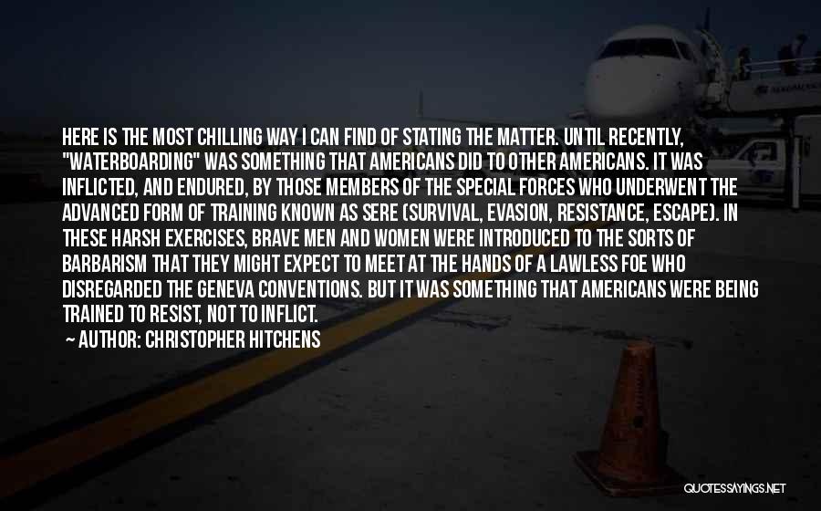 Christopher Hitchens Quotes: Here Is The Most Chilling Way I Can Find Of Stating The Matter. Until Recently, Waterboarding Was Something That Americans