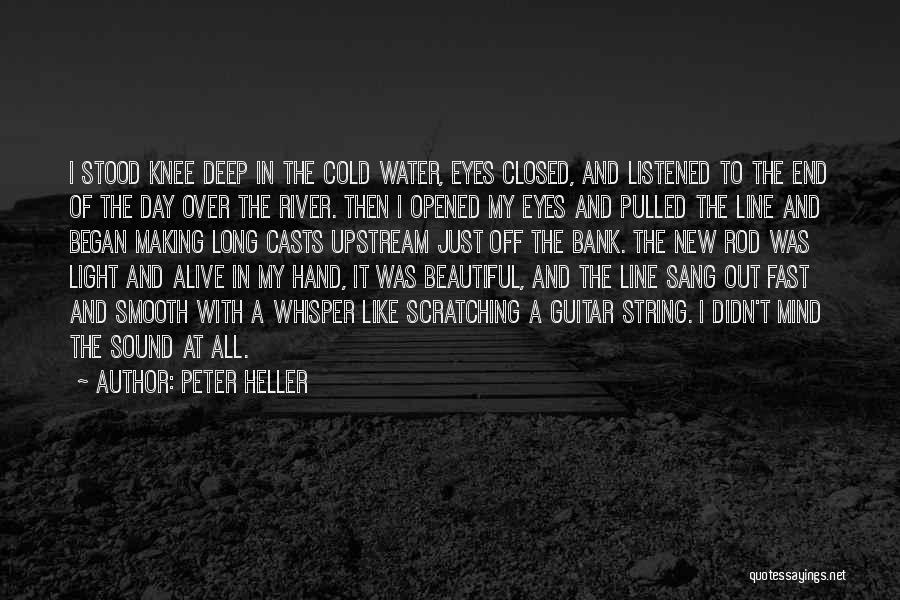 Peter Heller Quotes: I Stood Knee Deep In The Cold Water, Eyes Closed, And Listened To The End Of The Day Over The