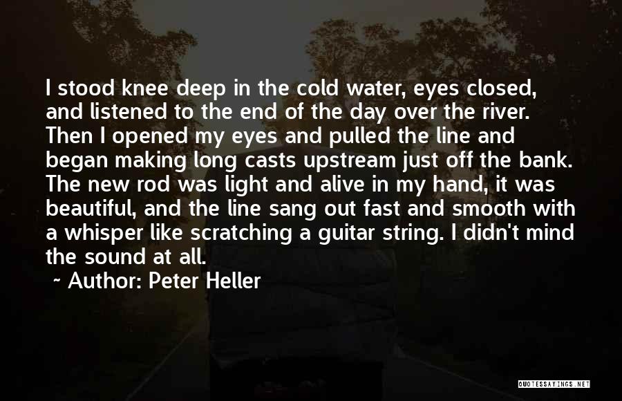 Peter Heller Quotes: I Stood Knee Deep In The Cold Water, Eyes Closed, And Listened To The End Of The Day Over The