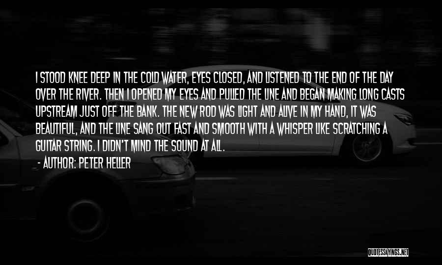 Peter Heller Quotes: I Stood Knee Deep In The Cold Water, Eyes Closed, And Listened To The End Of The Day Over The