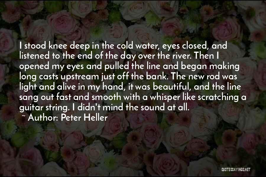 Peter Heller Quotes: I Stood Knee Deep In The Cold Water, Eyes Closed, And Listened To The End Of The Day Over The