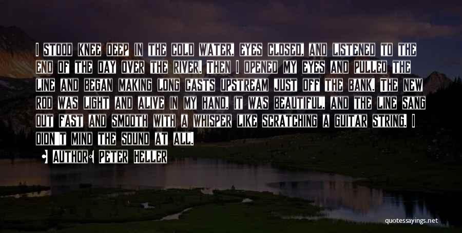 Peter Heller Quotes: I Stood Knee Deep In The Cold Water, Eyes Closed, And Listened To The End Of The Day Over The
