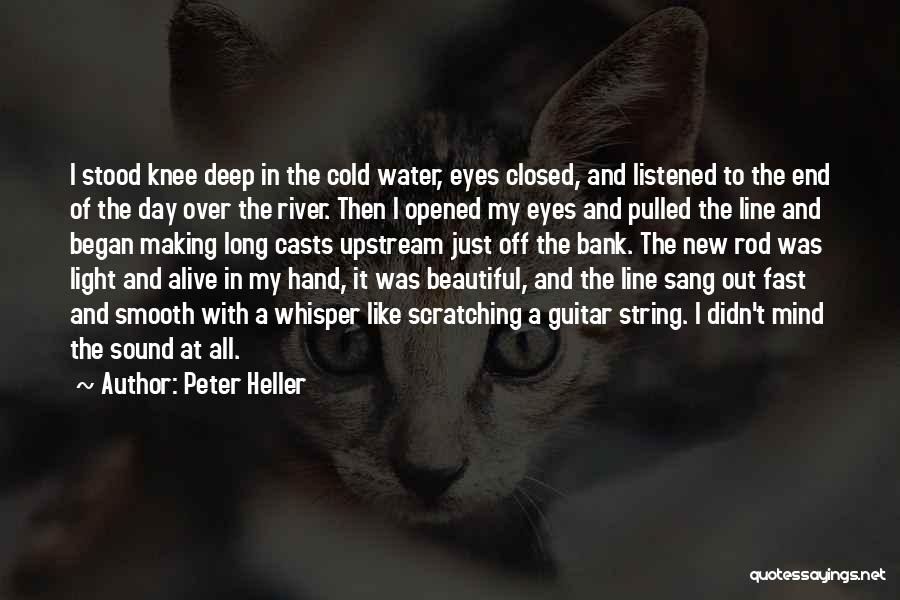 Peter Heller Quotes: I Stood Knee Deep In The Cold Water, Eyes Closed, And Listened To The End Of The Day Over The