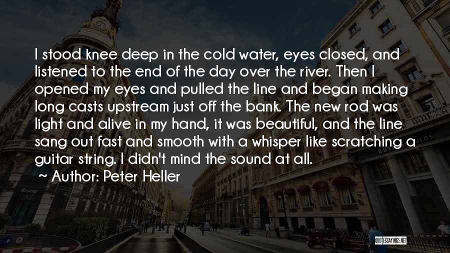 Peter Heller Quotes: I Stood Knee Deep In The Cold Water, Eyes Closed, And Listened To The End Of The Day Over The