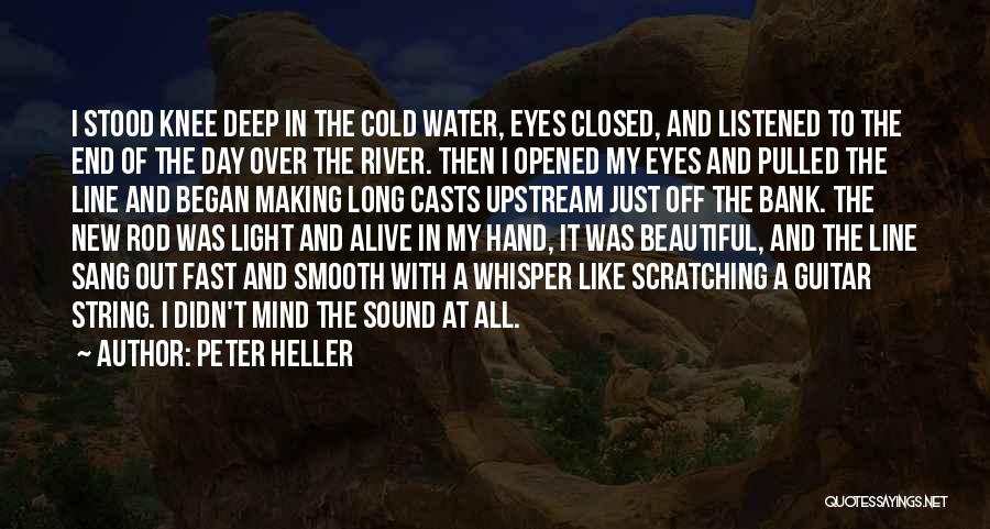 Peter Heller Quotes: I Stood Knee Deep In The Cold Water, Eyes Closed, And Listened To The End Of The Day Over The