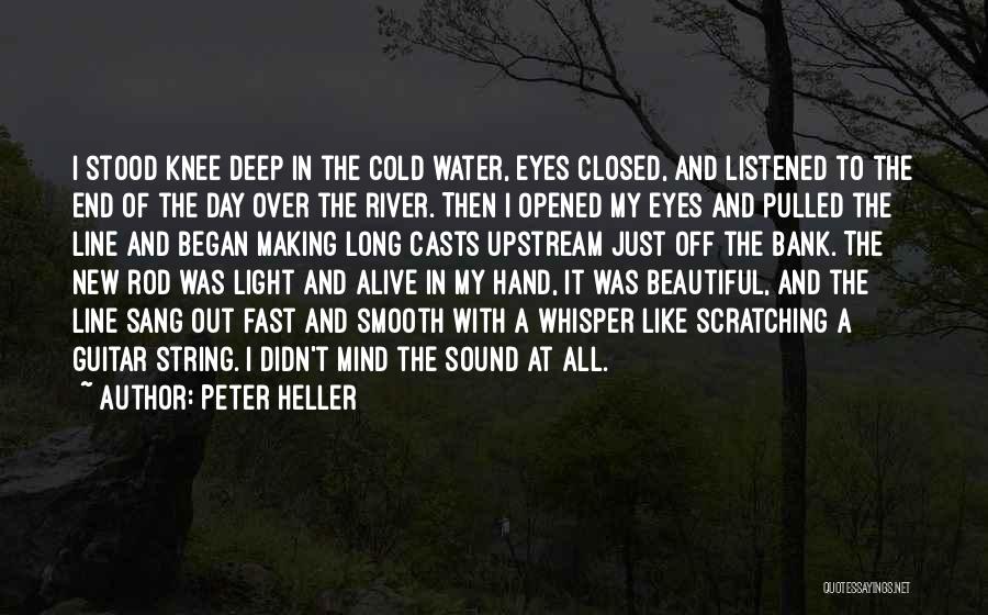 Peter Heller Quotes: I Stood Knee Deep In The Cold Water, Eyes Closed, And Listened To The End Of The Day Over The