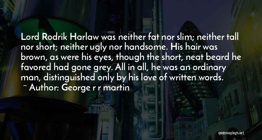 George R R Martin Quotes: Lord Rodrik Harlaw Was Neither Fat Nor Slim; Neither Tall Nor Short; Neither Ugly Nor Handsome. His Hair Was Brown,
