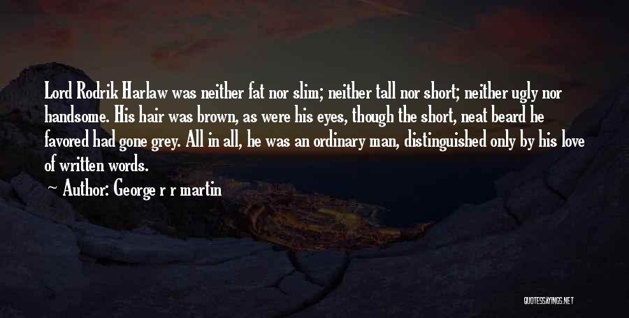 George R R Martin Quotes: Lord Rodrik Harlaw Was Neither Fat Nor Slim; Neither Tall Nor Short; Neither Ugly Nor Handsome. His Hair Was Brown,