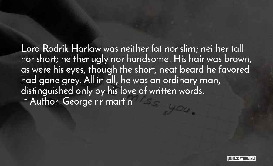 George R R Martin Quotes: Lord Rodrik Harlaw Was Neither Fat Nor Slim; Neither Tall Nor Short; Neither Ugly Nor Handsome. His Hair Was Brown,