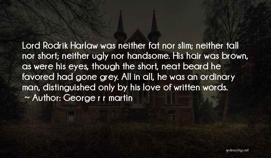 George R R Martin Quotes: Lord Rodrik Harlaw Was Neither Fat Nor Slim; Neither Tall Nor Short; Neither Ugly Nor Handsome. His Hair Was Brown,