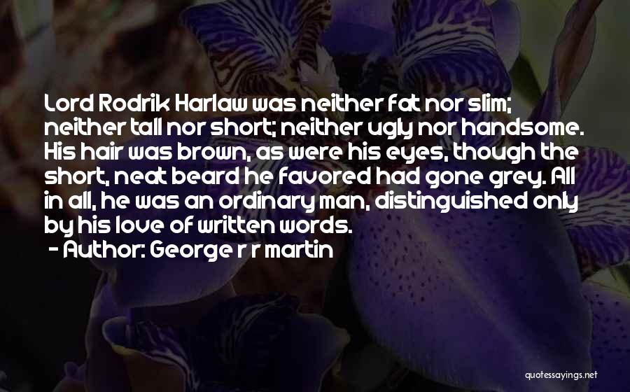 George R R Martin Quotes: Lord Rodrik Harlaw Was Neither Fat Nor Slim; Neither Tall Nor Short; Neither Ugly Nor Handsome. His Hair Was Brown,