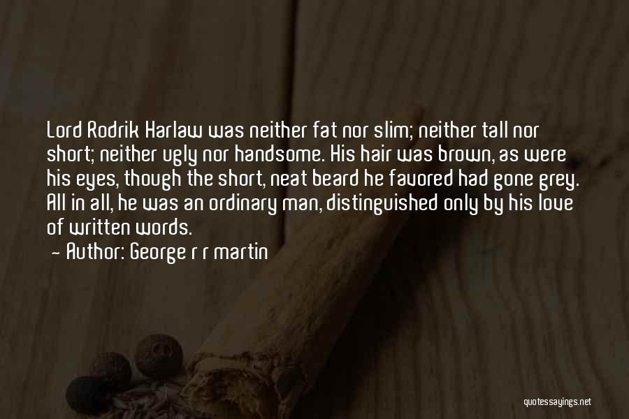 George R R Martin Quotes: Lord Rodrik Harlaw Was Neither Fat Nor Slim; Neither Tall Nor Short; Neither Ugly Nor Handsome. His Hair Was Brown,