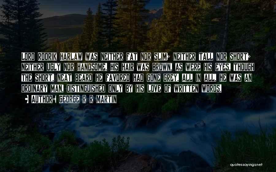 George R R Martin Quotes: Lord Rodrik Harlaw Was Neither Fat Nor Slim; Neither Tall Nor Short; Neither Ugly Nor Handsome. His Hair Was Brown,