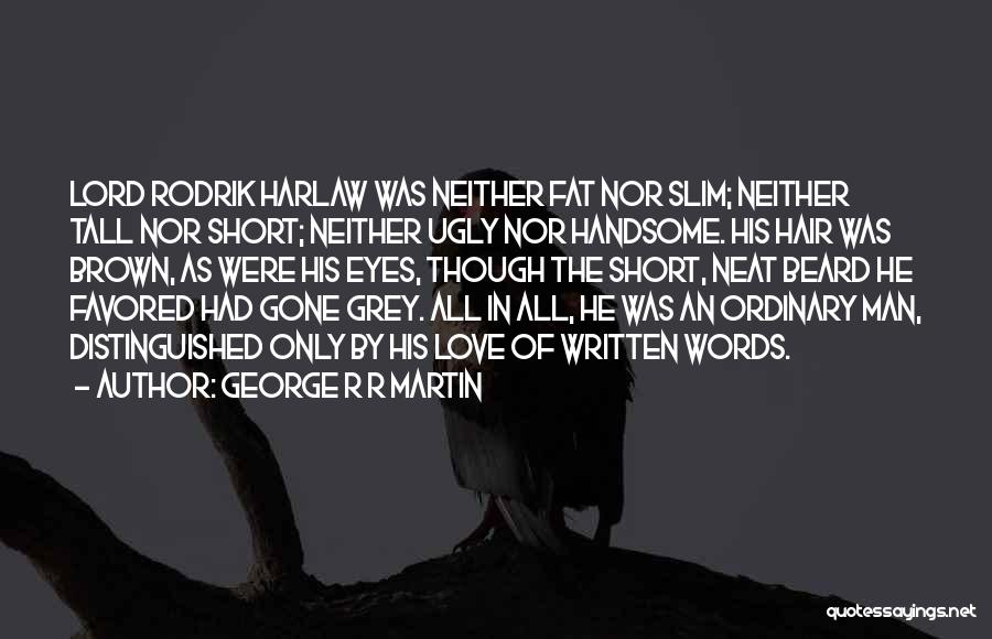 George R R Martin Quotes: Lord Rodrik Harlaw Was Neither Fat Nor Slim; Neither Tall Nor Short; Neither Ugly Nor Handsome. His Hair Was Brown,