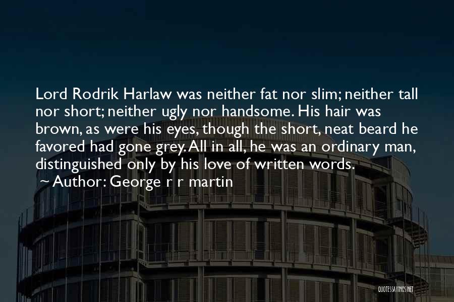 George R R Martin Quotes: Lord Rodrik Harlaw Was Neither Fat Nor Slim; Neither Tall Nor Short; Neither Ugly Nor Handsome. His Hair Was Brown,