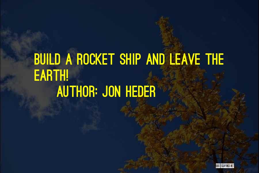 Jon Heder Quotes: Build A Rocket Ship And Leave The Earth!