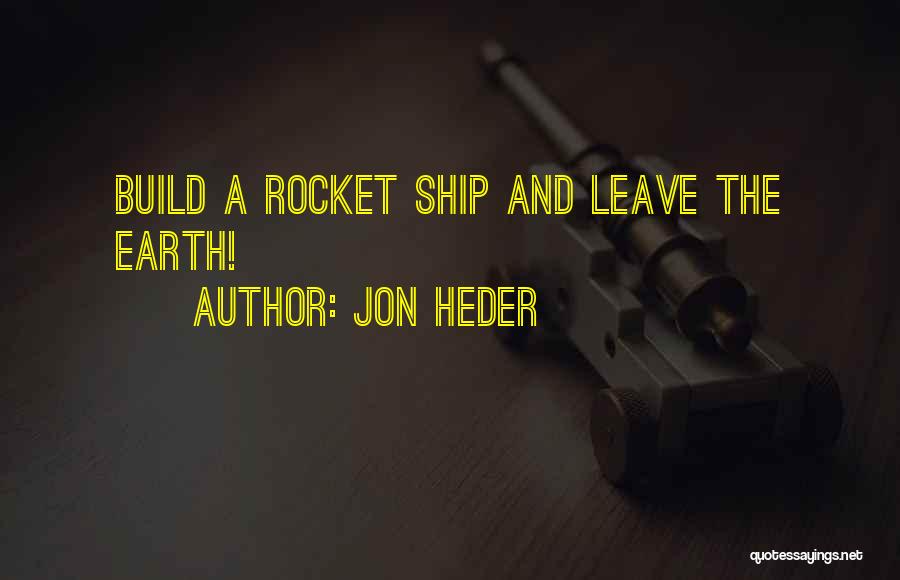 Jon Heder Quotes: Build A Rocket Ship And Leave The Earth!