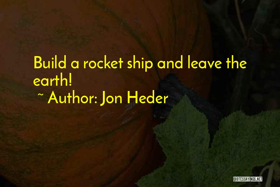 Jon Heder Quotes: Build A Rocket Ship And Leave The Earth!