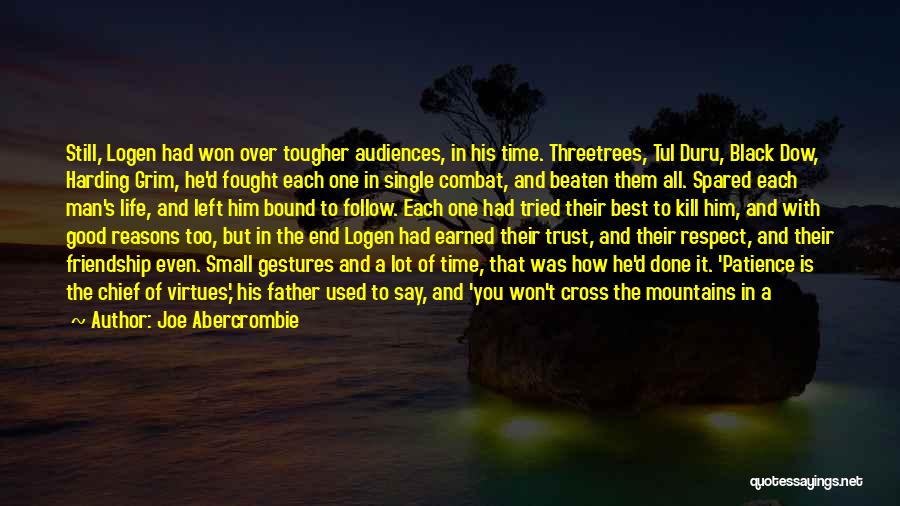 Joe Abercrombie Quotes: Still, Logen Had Won Over Tougher Audiences, In His Time. Threetrees, Tul Duru, Black Dow, Harding Grim, He'd Fought Each