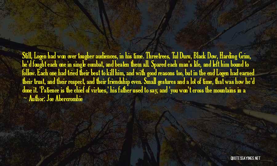 Joe Abercrombie Quotes: Still, Logen Had Won Over Tougher Audiences, In His Time. Threetrees, Tul Duru, Black Dow, Harding Grim, He'd Fought Each