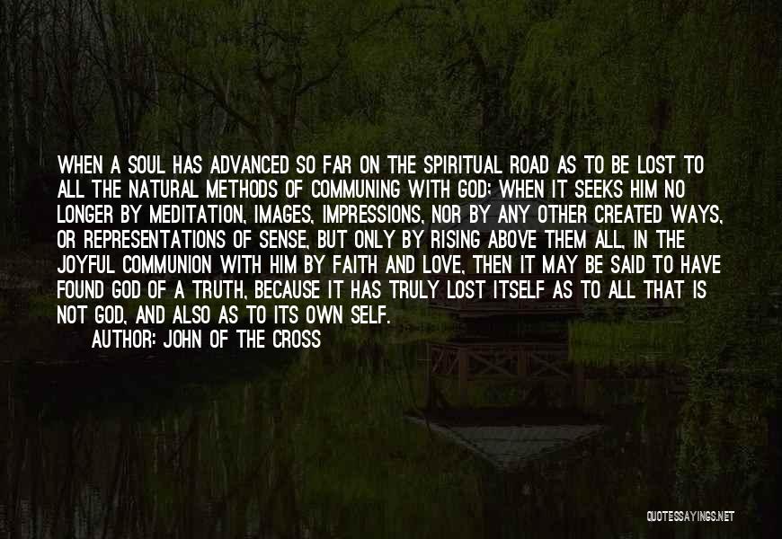 John Of The Cross Quotes: When A Soul Has Advanced So Far On The Spiritual Road As To Be Lost To All The Natural Methods